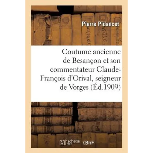Coutume Ancienne de Besançon Et Son Commentateur Claude-François d'Orival, Seigneur de Vorges