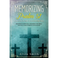 Memorizing Psalm 51 - Create in Me a Clean Heart: Memorize Scripture, Memorize the Bible, and Seal God's Word in Your Heart