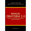 Manual Oratoria 3.0: Basado en la Metodología Integrativa Speaker Coaching