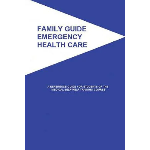 Family Guide Emergency Health Care: A Reference Guide for Students of the Medical Self-Help Training Course