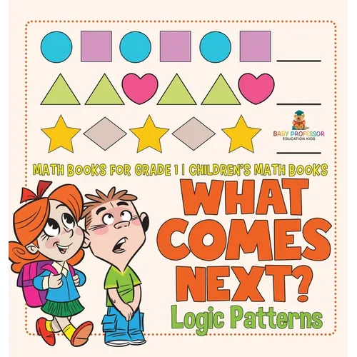 What Comes Next? Logic Patterns - Math Books for Grade 1 Children's Math Books