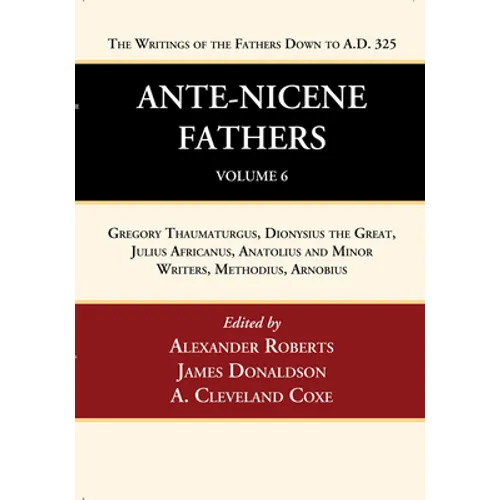 Ante-Nicene Fathers: Translations of the Writings of the Fathers Down to A.D. 325, Volume 6