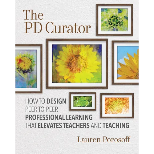 The Pd Curator: How to Design Peer-To-Peer Professional Learning That Elevates Teachers and Teaching