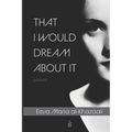 That I Would Dream about It: Poems