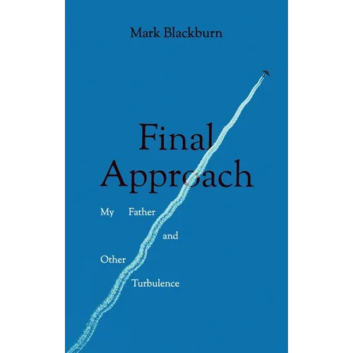 Final Approach: My Father and Other Turbulence