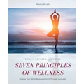 Seven Principles of Wellness: Healing Your Mind, Body and Spirit Through Ayurveda