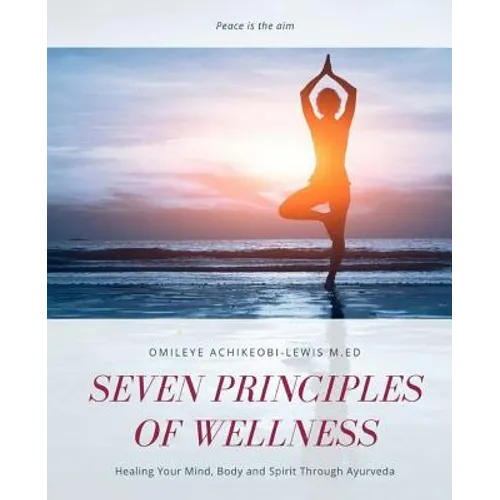 Seven Principles of Wellness: Healing Your Mind, Body and Spirit Through Ayurveda