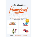 The Modern Homestead: Learn True Sustainability at Home, Off Grid Green Living, Self-Reliance, Urban Gardening plus Backyard Homesteading Techniques
