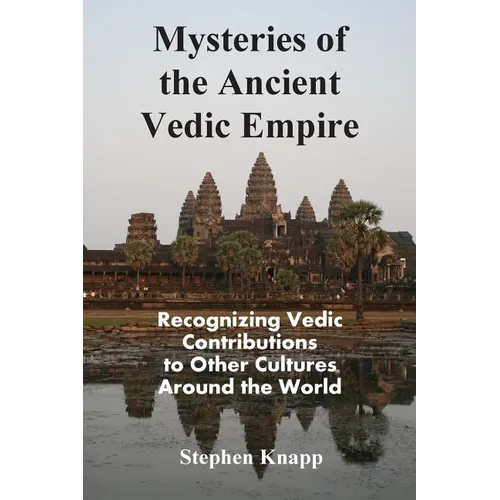 Mysteries of the Ancient Vedic Empire: Recognizing Vedic Contributions to Other Cultures Around the World