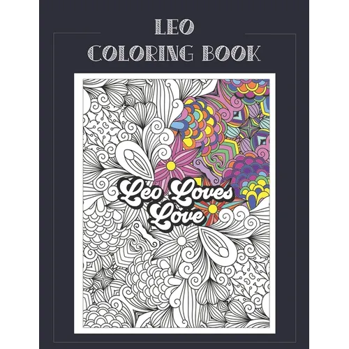 Leo Coloring Book: Zodiac sign coloring book all about what it means to be a Leo with beautiful mandala and floral backgrounds.