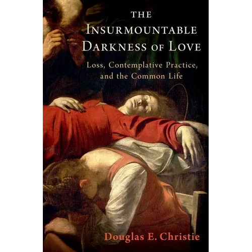 The Insurmountable Darkness of Love: Mysticism, Loss, and the Common Life