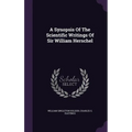 A Synopsis Of The Scientific Writings Of Sir William Herschel