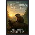 The Groundhog's Wisdom: Timeless Lessons for Modern Life