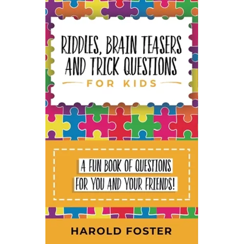 Riddles, Brain Teasers, and Trick Questions for Kids: A Fun Book of Questions for You and Your Friends!