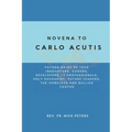 Novena To Carlo Acutis: Patron Saint of Tech Innovators, Coders, Developers, IT Professionals, Holy Eucharist, Future Leaders, the Homeless an