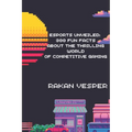 Esports Unveiled: 300 Fun Facts About the Thrilling World of Competitive Gaming: Discover the Secrets, Records, and Surprises from the G