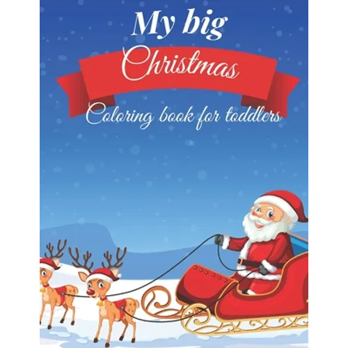 My Big Christmas Coloring Book For Toddlers: Fun and Simple Coloring Pages For Kids Ages 1-4 Years Old