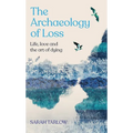 The Archaeology of Loss: A Companion for Grief
