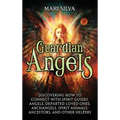 Guardian Angels: Discovering How to Connect with Spirit Guides, Angels, Departed Loved Ones, Archangels, Spirit Animals, Ancestors, and Other Helpers