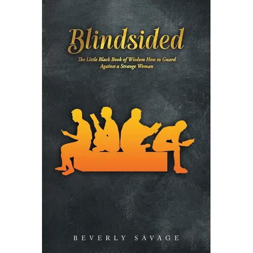 Blindsided: The Little Black Book of Wisdom for Men; How to Guard Against a Strange Woman