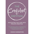 The Confident Dietitian: The Ultimate Guide to Transforming Clinical Skills into a Thriving, Purpose-driven Career