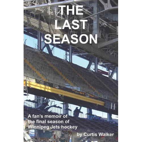 The Last Season: A fan's memoir of the final season of Winnipeg Jets hockey