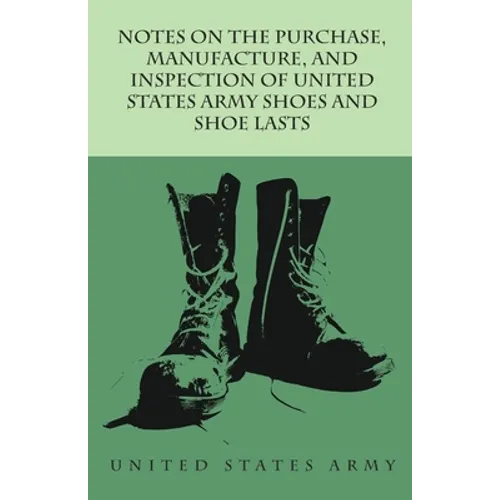Notes on the Purchase, Manufacture, and Inspection of United States Army Shoes and Shoe Lasts