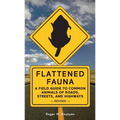 Flattened Fauna, Revised: A Field Guide to Common Animals of Roads, Streets, and Highways