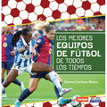 Los Mejores Equipos de Fútbol de Todos Los Tiempos (All-Time Best Soccer Teams)