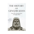 The History of Genghis Khan: The Amazing Story of Genghis Khan
