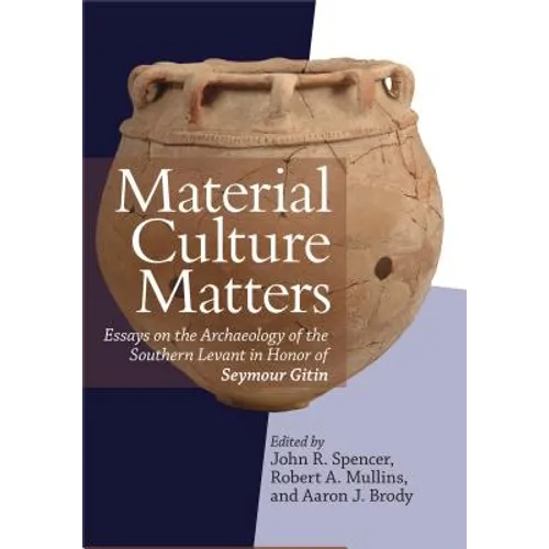 Material Culture Matters: Essays on the Archaeology of the Southern Levant in Honor of Seymour Gitin