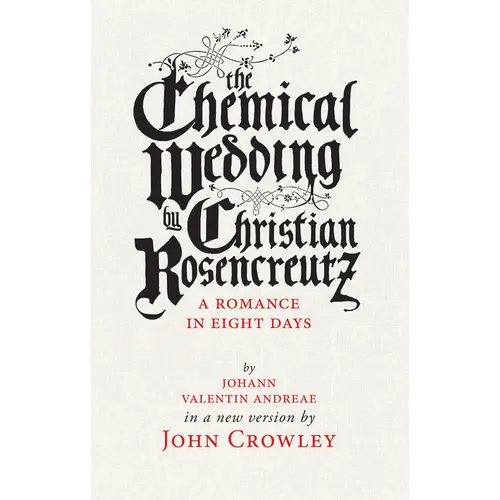 The Chemical Wedding by Christian Rosencreutz: A Romance in Eight Days by Johann Valentin Andreae in a New Version