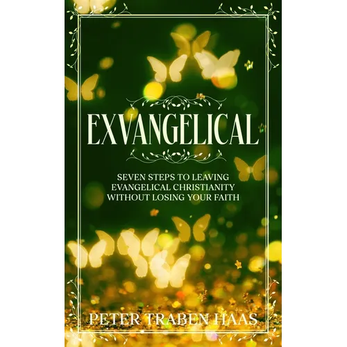 Exvangelical: Seven Steps to Leaving Evangelical Christianity Without Losing Your Faith