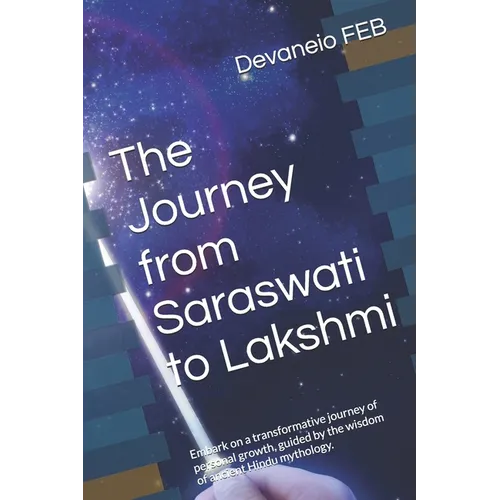 The Journey from Saraswati to Lakshmi: Embark on a transformative journey of personal growth, guided by the wisdom of ancient Hindu mythology.