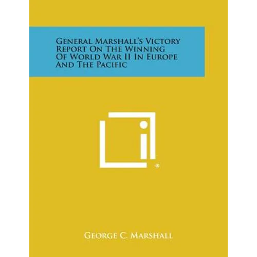 General Marshall's Victory Report on the Winning of World War II in Europe and the Pacific