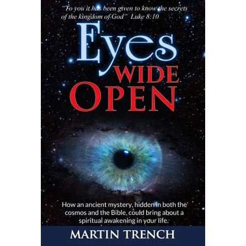 Eyes Wide Open: How an ancient mystery, hidden in both the cosmos and the Bible, could bring about a spiritual awakening in your life