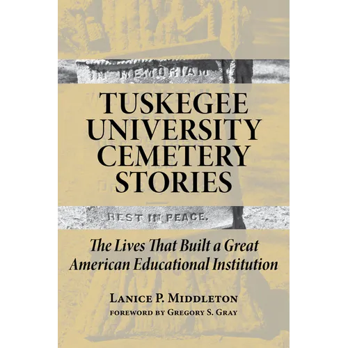 Tuskegee University Cemetery Stories: The Lives That Built a Great American Educational Institution