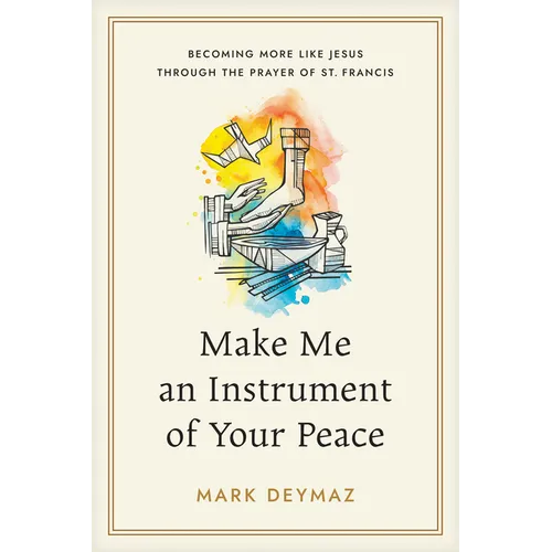 Make Me an Instrument of Your Peace: Becoming More Like Jesus Through the Prayer of St. Francis - Paperback