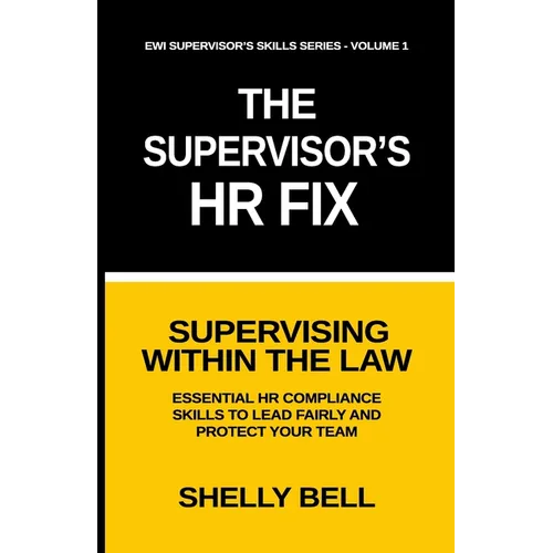 The Supervisor's HR Fix: Supervising Within The Law, Essential HR Compliance Skills to Lead Fairly and Protect Your Team