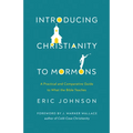 Introducing Christianity to Mormons: A Practical and Comparative Guide to What the Bible Teaches