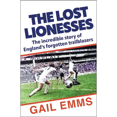 Lost Lionesses: The Incredible Story of England's Forgotten Trailblazers