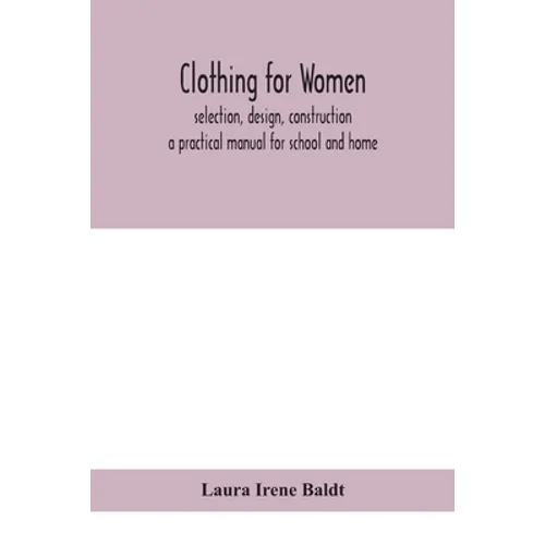 Clothing For Women; Selection, Design, Construction; A Practical Manual For School And Home - Paperback