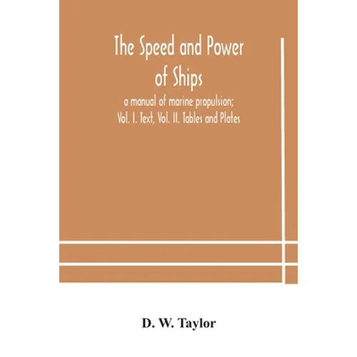 The Speed And Power Of Ships; A Manual Of Marine Propulsion; Vol. I. Text, Vol. Ii. Tables And Plates