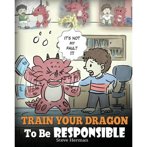Train Your Dragon To Be Responsible: Teach Your Dragon About Responsibility. A Cute Children Story To Teach Kids How to Take Responsibility For The Ch