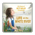 Life on the White River: The Life Story of Betty Miller (Treadway)