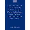 The History of the Rebellion: And Civil Wars in England Begun in the Year 1641