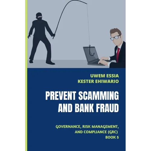 Prevent Scamming and Bank Fraud: Governance, Risk Management and Compliance (GRC) Book 5