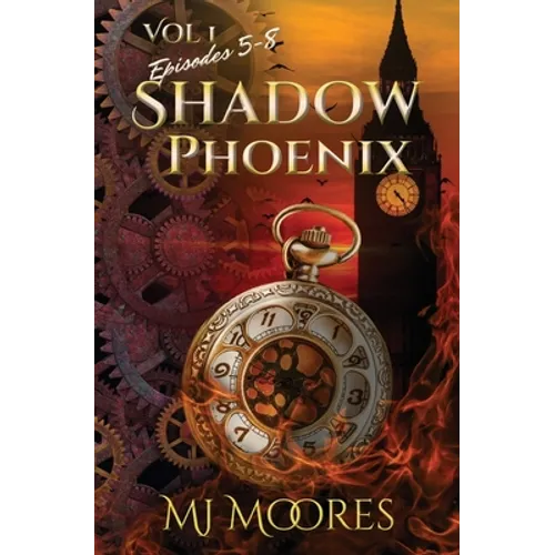Shadow Phoenix: Volume 1, Episodes 5-8: A YA Steampunk Vigilante Superhero Serial
