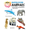 Paint 50: Watercolour Animals: From Basic Shapes to Amazing Paintings in Super-Easy Steps