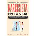 El Narcisista en Tu Vida: 5 Pasos para Identificar y Sanarte de Relaciones Tóxicas y Narcisistas